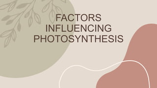 FACTORS
INFLUENCING
PHOTOSYNTHESIS
 