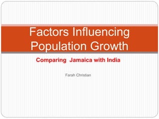 Comparing Jamaica with India
Farah Christian
Factors Influencing
Population Growth
 