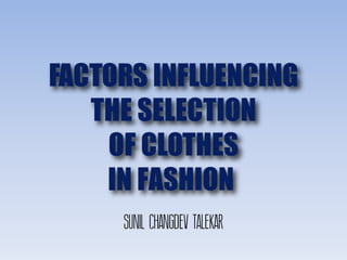 FACTORS INFLUENCING
THE SELECTION
OF CLOTHES
IN FASHION
 