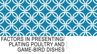 FACTORS IN PRESENTING/
PLATING POULTRY AND
GAME-BIRD DISHES
 