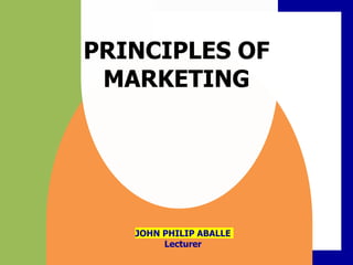 PRINCIPLES OF
MARKETING
JOHN PHILIP ABALLE
Lecturer
 