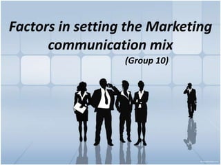 Factors in setting the Marketing
      communication mix
                  (Group 10)
 