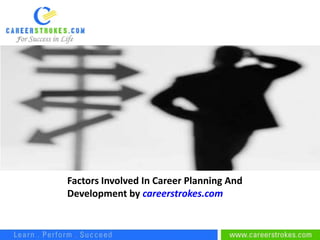 Factors Involved In Career Planning And
Development by careerstrokes.com
 