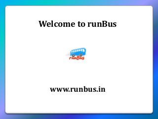 Welcome to runBus
www.runbus.in
 