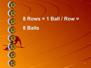 8 Rows × 1 Ball / Row =  8 Balls 