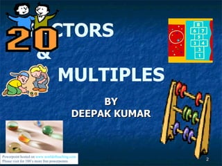 FACTORS  &  MULTIPLES BY DEEPAK KUMAR Powerpoint hosted on  www.worldofteaching.com Please visit for 100’s more free powerpoints 