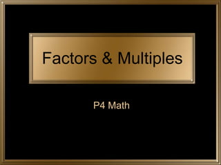 Factors & Multiples

      P4 Math
 