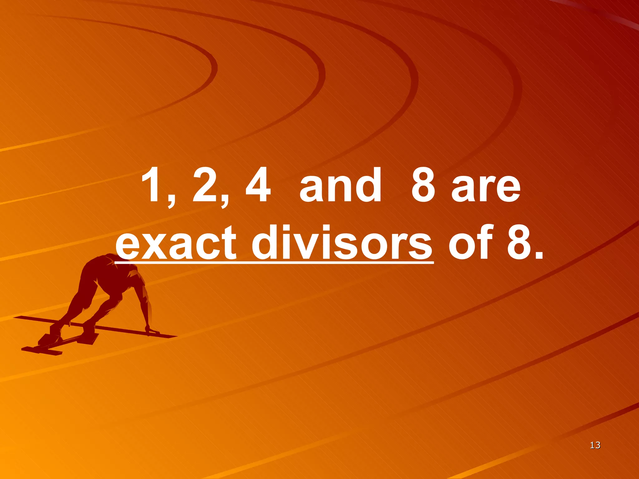 1, 2, 4  and  8 are  exact divisors  of 8. 