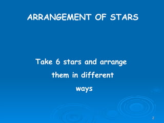 ARRANGEMENT OF STARS Take 6 stars and arrange  them in different ways 