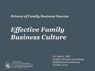 Drivers of Family Business Success

Effective Family
Business Culture
Dr. John E. Neff
Family Enterprise Consulting
jneff@famentconsult.com
October, 2013

 