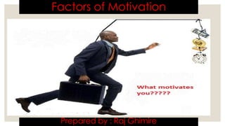 Factors of Motivation

Prepared by : Raj Ghimire

 