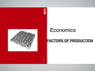 Economics
FACTORS OF PRODUCTIONFACTORS OF PRODUCTION
1
 