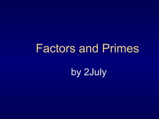 Factors and Primes 
by 2July 
 