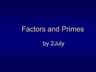 Factors and Primes 
by 2July 
 