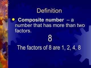 Definition Composite number   – a number that has more than two factors. 8 The factors of 8 are 1, 2, 4, 8 