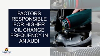 FACTORS
RESPONSIBLE
FOR HIGHER
OIL CHANGE
FREQUENCY IN
AN AUDI
 