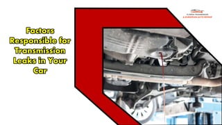 Factors
Responsible for
Transmission
Leaks in Your
Car
 
