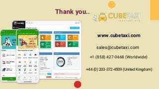 Thank you..
www.cubetaxi.com
+1 (858) 427-0668 (Worldwide)
+44 (0) 203-372-4509 (United Kingdom)
sales@cubetaxi.com
 