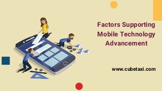 Factors Supporting
Mobile Technology
Advancement
www.cubetaxi.com
 