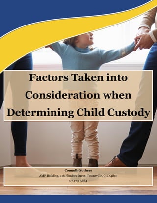 Connolly Suthers
AMP Building, 416 Flinders Street, Townsville, QLD 4810
07 4771 5664
Factors Taken into
Consideration when
Determining Child Custody
 