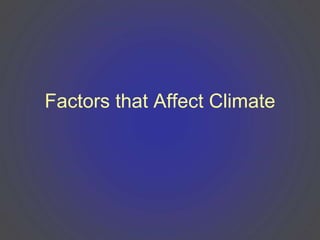 Factors that Affect Climate
 