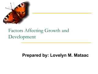Factors Affecting Growth and
Development


      Prepared by: Lovelyn M. Mataac
 