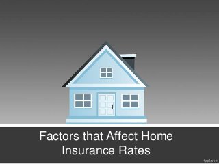 Factors that Affect Home
    Insurance Rates
 