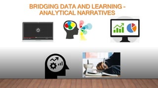 BRIDGING DATA AND LEARNING –
ANALYTICAL NARRATIVES
 