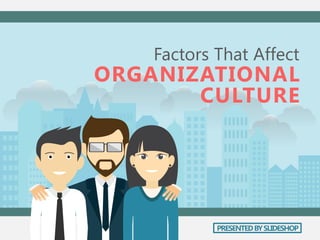 PRESENTEDBYSLIDESHOP
Factors That Affect
ORGANIZATIONAL
CULTURE
 