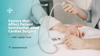 Factors that
Affect Patient
Satisfaction after
Cardiac Surgery
— Aditi Jagtap Pune
www.drranjitjagtap.com
 