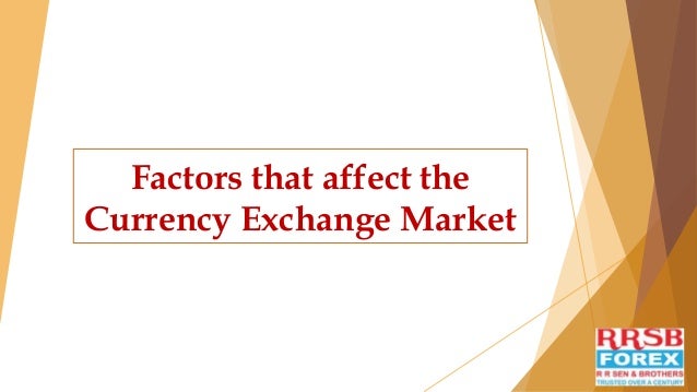 Factors that affect the
Currency Exchange Market
 