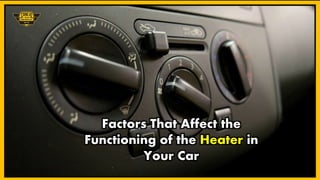 Factors That Affect the
Functioning of the Heater in
Your Car
 