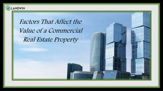 Factors That Affect the
Value of a Commercial
Real Estate Property
 