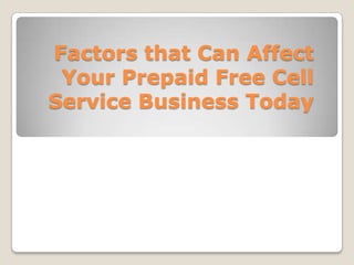 Factors that Can Affect
 Your Prepaid Free Cell
Service Business Today
 