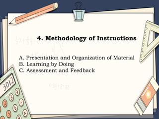 4. Methodology of Instructions
A. Presentation and Organization of Material
B. Learning by Doing
C. Assessment and Feedback
 