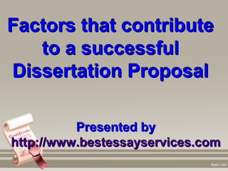 Factors that contribute
   to a successful
Dissertation Proposal

          Presented by
http://www.bestessayservices.com
 