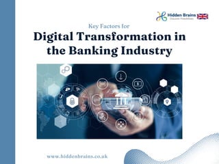 Digital Transformation in
the Banking Industry
Key Factors for
www.hiddenbrains.co.uk
 