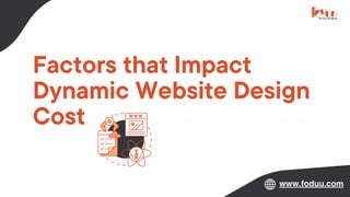 Factors that Impact
Dynamic Website Design
Cost
www.foduu.com
 