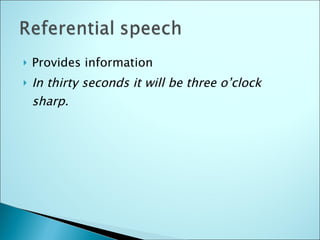 Provides information In thirty seconds it will be three o’clock sharp. 