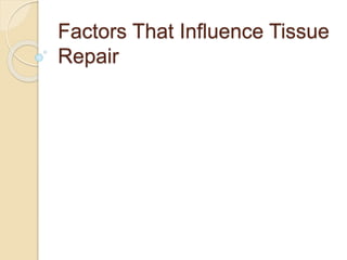Factors That Influence Tissue
Repair
 