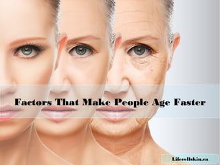 Factors That Make People Age Faster
Lifecellskin.ca
 