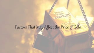 Factors That May Affect the Price of Gold
 