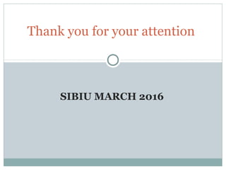 SIBIU MARCH 2016
Thank you for your attention
 