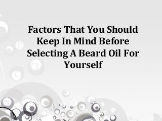 Factors That You Should
Keep In Mind Before
Selecting A Beard Oil For
Yourself
 
