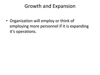 Growth and Expansion

• Organization will employ or think of
  employing more personnel if it is expanding
  it’s operations.
 