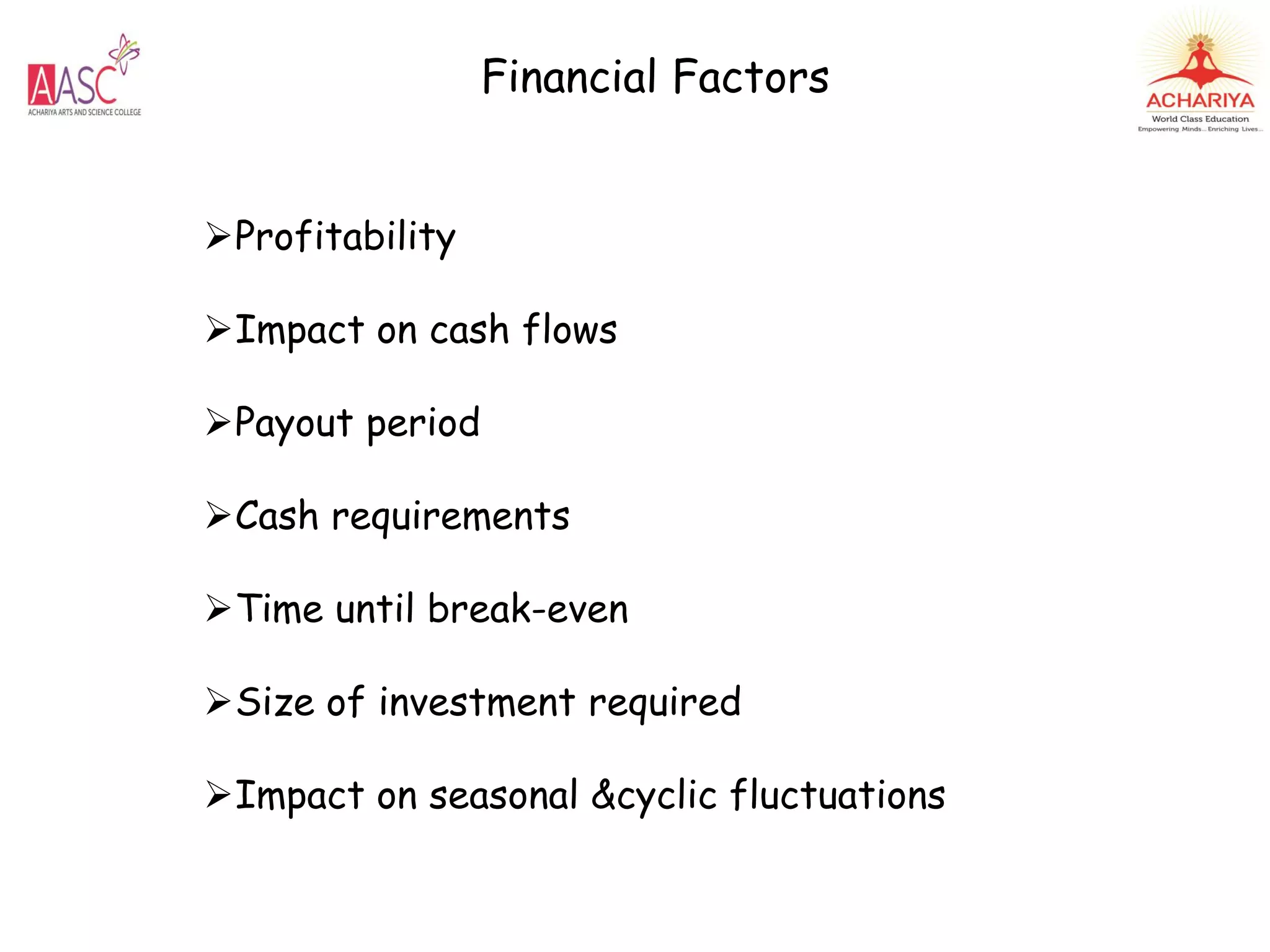 Financial Factors
Profitability
Impact on cash flows
Payout period
Cash requirements
Time until break-even
Size of investment required
Impact on seasonal &cyclic fluctuations
 
