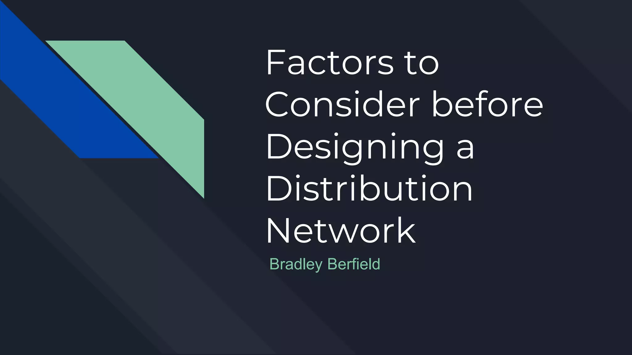 Factors to
Consider before
Designing a
Distribution
Network
Bradley Berfield