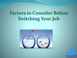 Factors to Consider Before
Switching Your Job
 