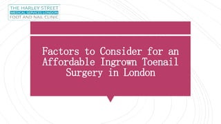 Factors to Consider for an
Affordable Ingrown Toenail
Surgery in London
 