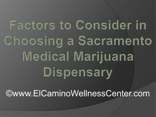 Factors to Consider in Choosing a Sacramento Medical Marijuana Dispensary ©www.ElCaminoWellnessCenter.com 